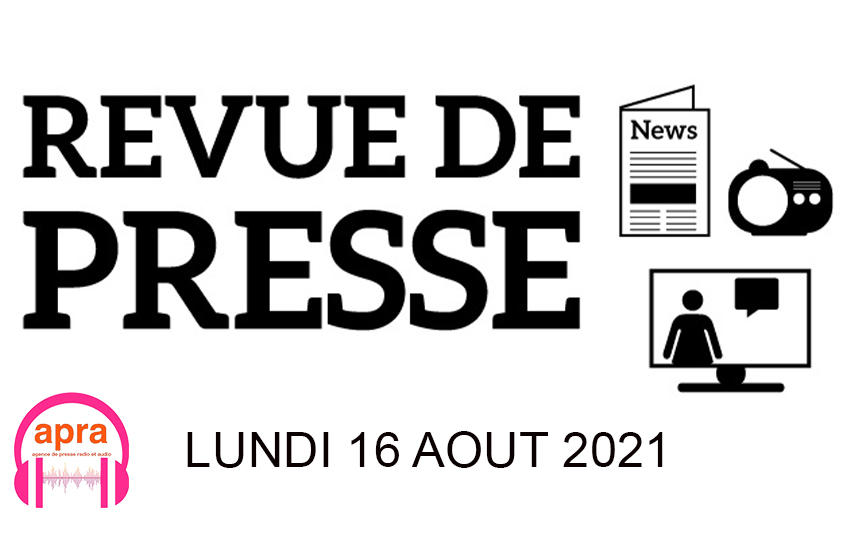 REVUE DE PRESSE DU LUNDI 16 AOUT 2021