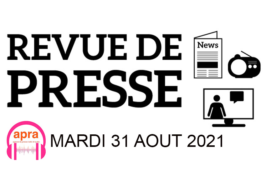 REVUE DE PRESSE DU MARDI 31 AOUT 2021