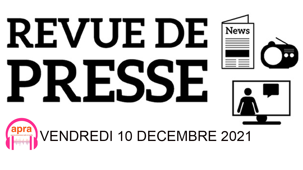 REVUE DE PRESSE DU VENDREDI 10 DECEMBRE 2021
