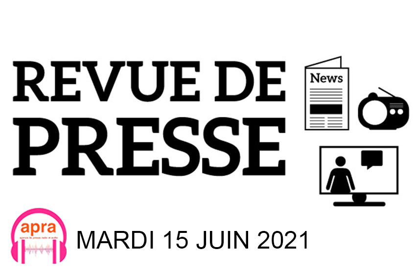 REVUE DE PRESSE DU MARDI 15 JUIN 2021