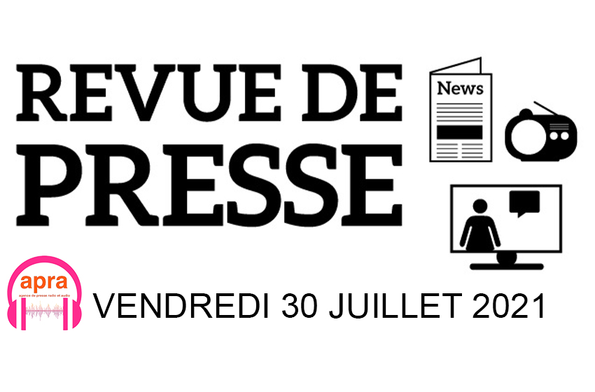 REVUE DE PRESSE DU VENDREDI 30 JUILLET 2021