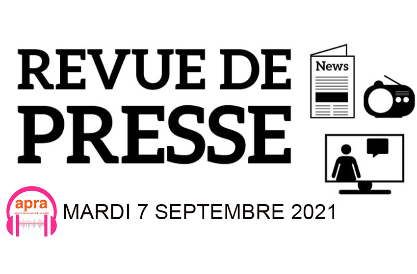 REVUE DE PRESSE DU MARDI 07 SEPTEMBRE 2021