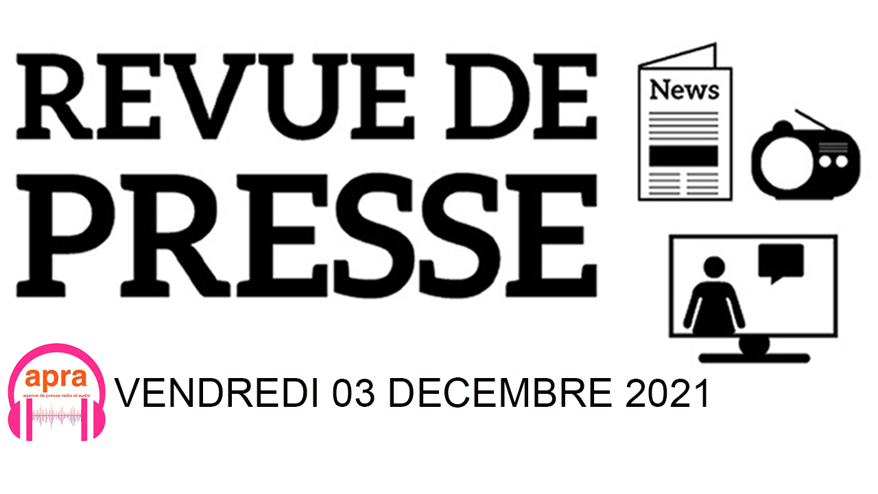 REVUE DE PRESSE DU VENDREDI 03 DECEMBRE 2021.