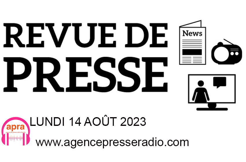 Vous suivez la revue de presse nationale et internationale de ce lundi 14 Août 2023, bienvenue à tous.