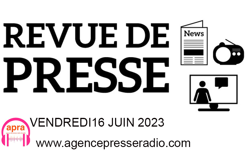 Merci de suivre la revue de presse du vendredi 16 juin 2023