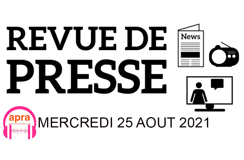 REVUE DE PRESSE DU MERCREDI 25 AOUT 2021.