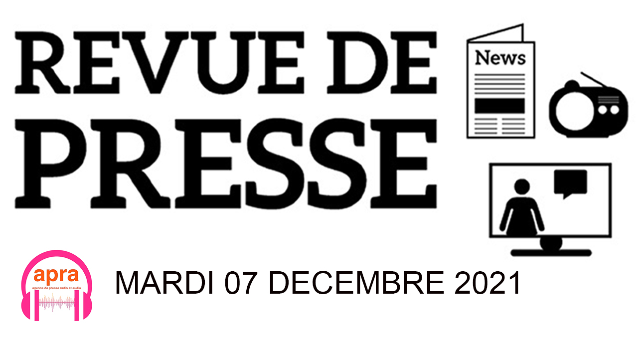 REVUE DE PRESSE DU MARDI 07 DECEMBRE 2021