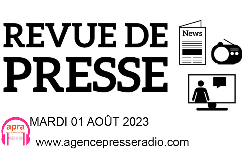Bienvenue dans la revue de presse quotidienne, nous sommes le mardi 01 Août 2023.